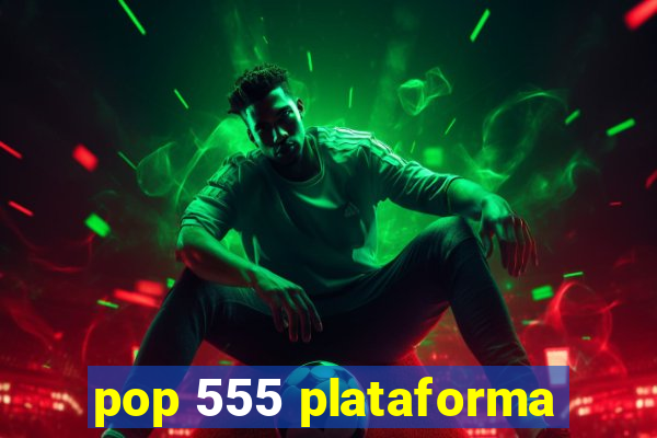 pop 555 plataforma